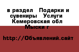  в раздел : Подарки и сувениры » Услуги . Кемеровская обл.,Мыски г.